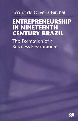 Entrepreneurship in Nineteenth-Century Brazil: The Formation of a Business Environment - Sérgio Birchal - cover