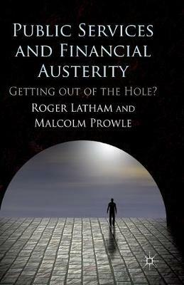 Public Services and Financial Austerity: Getting Out of the Hole? - R. Latham,M. Prowle - cover