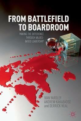 From Battlefield to Boardroom: Making the difference through values based leadership - Ivan Yardley,A. Kakabadse,Derrick Neal - cover