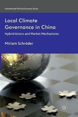 Local Climate Governance in China: Hybrid Actors and Market Mechanisms - M. Schröder - cover