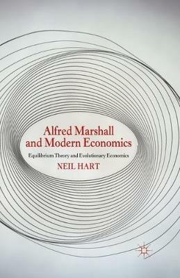 Alfred Marshall and Modern Economics: Equilibrium Theory and Evolutionary Economics - N. Hart - cover