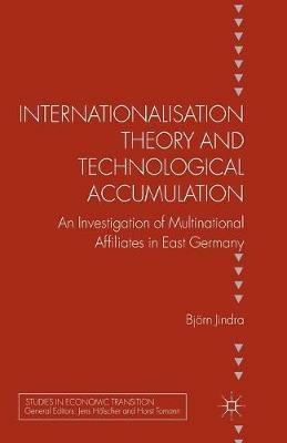 Internationalisation Theory and Technological Accumulation: An Investigation of Multinational Affiliates in East Germany - B. Jindra - cover