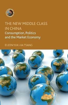 The New Middle Class in China: Consumption, Politics and the Market Economy - E. Tsang - cover