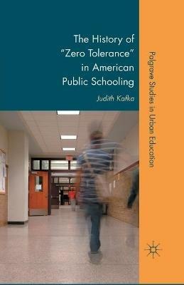 The History of "Zero Tolerance" in American Public Schooling - J. Kafka - cover