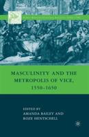 Masculinity and the Metropolis of Vice, 1550–1650 - A. Bailey,R. Hentschell - cover