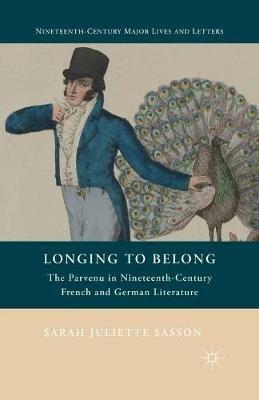 Longing to Belong: The Parvenu in Nineteenth-Century French and German Literature - S. Sasson - cover