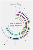 How to Measure Digital Marketing: Metrics for Assessing Impact and Designing Success - L. Flores - cover