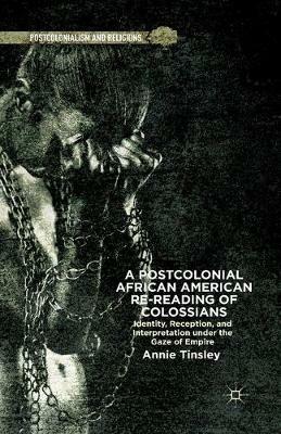 A Postcolonial African American Re-reading of Colossians: Identity, Reception, and Interpretation under the Gaze of Empire - A. Tinsley - cover