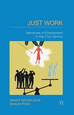 Just Work: Narratives of Employment in the 21st Century - G. Michelson,S. Ryan - cover
