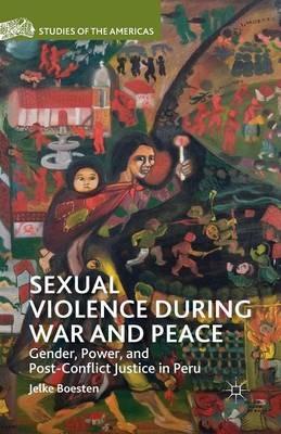 Sexual Violence during War and Peace: Gender, Power, and Post-Conflict Justice in Peru - J. Boesten - cover