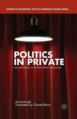 Politics in Private: Love and Convictions in the French Political Consciousness - A. Muxel - cover