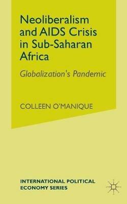 Neo-liberalism and AIDS Crisis in Sub-Saharan Africa: Globalization's Pandemic - C. O'Manique - cover