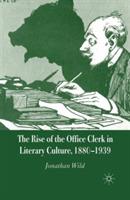 The Rise of the Office Clerk in Literary Culture, 1880-1939 - J. Wild - cover