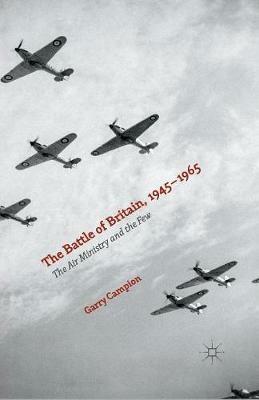 The Battle of Britain, 1945-1965: The Air Ministry and the Few - Garry Campion - cover