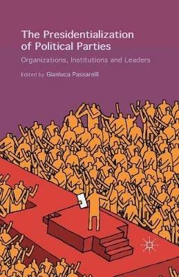 The Presidentialization of Political Parties: Organizations, Institutions and Leaders - cover