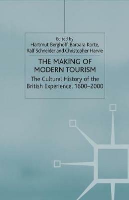 The Making of Modern Tourism: The Cultural History of the British Experience, 1600-2000 - cover