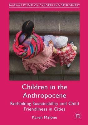 Children in the Anthropocene: Rethinking Sustainability and Child Friendliness in Cities - Karen Malone - cover