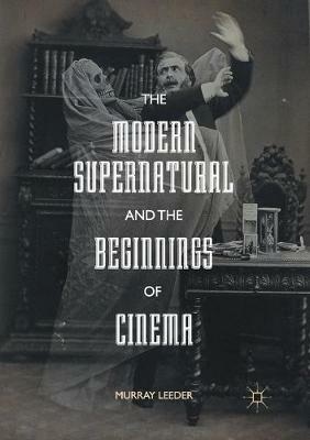 The Modern Supernatural and the Beginnings of Cinema - Murray Leeder - cover