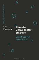 Toward a Critical Theory of Nature: Capital, Ecology, and Dialectics - Carl Cassegård - cover