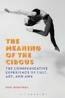 The Meaning of the Circus: The Communicative Experience of Cult, Art, and Awe - Paul Bouissac - cover