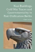 Nazi Buildings, Cold War Traces and Governmentality in Post-Unification Berlin - Clare Copley - cover
