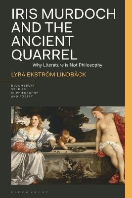 Iris Murdoch and the Ancient Quarrel: Why Literature Is Not Philosophy - Lyra Ekström Lindbäck - cover