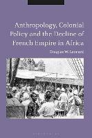 Anthropology, Colonial Policy and the Decline of French Empire in Africa - Douglas W. Leonard - cover