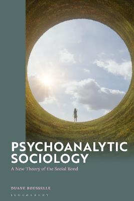 Psychoanalytic Sociology: A New Theory of the Social Bond - Duane Rousselle - cover