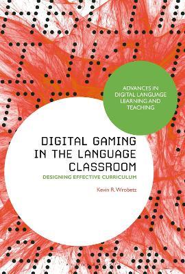 Digital Gaming in the Language Classroom: Designing Effective Curricula - Kevin R. Wrobetz - cover