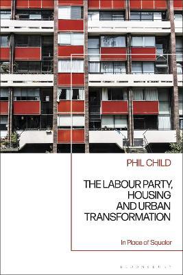 The Labour Party, Housing and Urban Transformation: In Place of Squalor - Phil Child - cover