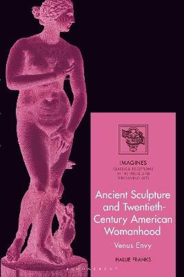 Ancient Sculpture and Twentieth-Century American Womanhood: Venus Envy - Hallie Franks - cover