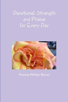 Devotional Strength and Praise for Every Day - Patricia Phillips Kincer - cover