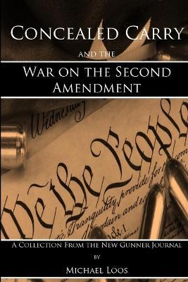 Concealed Carry and the War on the Second Amendment - Michael Loos - cover