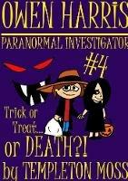 Owen Harris: Paranormal Investigator #4, Trick or Treat...or Death?! - Templeton Moss - cover