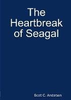 The Heartbreak of Seagal - Scott C Anderson - cover