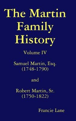 The Martin Family History Volume Iv Samuel Martin, Esq. (1748-1790) and Robert Martin, Sr. (1750-1822) - Francie Lane - cover