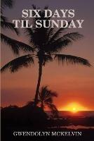 Six Days Till Sunday - Gwendolyn McKelvin - cover