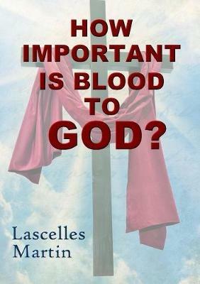 How Important is Blood to God? - Lascelles Martin - cover