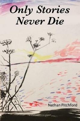 Only Stories Never Die - Nathan Pitchford - cover