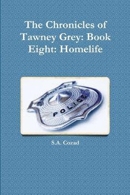 The Chronicles of Tawney Grey: Book Eight: Homelife - S a Cozad - cover
