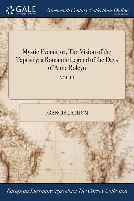Mystic Events: or, The Vision of the Tapestry: a Romantic Legend of the Days of Anne Boleyn; VOL. III - Francis Lathom - cover