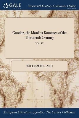 Gondez, the Monk: a Romance of the Thirteenth Century; VOL. IV - William Ireland - cover