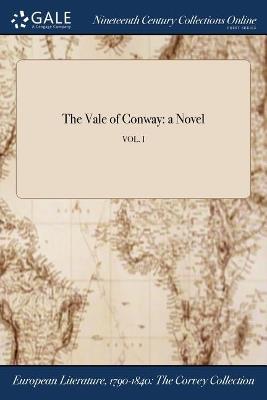 The Vale of Conway: a Novel; VOL. I - Anonymous - cover