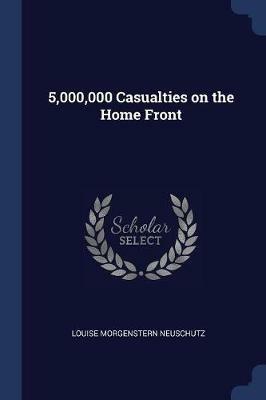 5,000,000 Casualties on the Home Front - Louise Morgenstern Neuschutz - cover