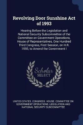 Revolving Door Sunshine Act of 1993: Hearing Before the Legislation and National Security Subcommittee of the Committee on Government Operations, House of Representatives, One Hundred Third Congress, First Session, on H.R. 1593, to Amend the Government I - cover