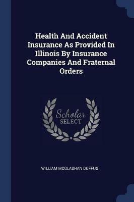 Health and Accident Insurance as Provided in Illinois by Insurance Companies and Fraternal Orders - William McGlashan Duffus - cover