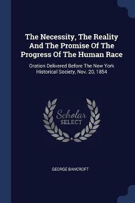 The Necessity, the Reality and the Promise of the Progress of the Human Race: Oration Delivered Before the New York Historical Society, Nov. 20, 1854 - George Bancroft - cover