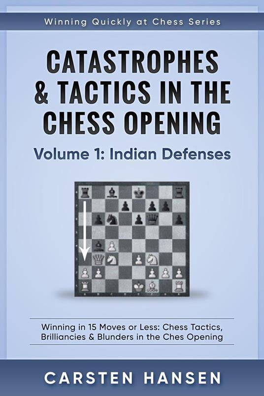 Catastrophes & Tactics in the Chess Opening - Volume 1: Indian Defenses