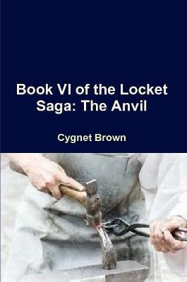Book VI of the Locket Saga: The Anvil - Cygnet Brown - cover