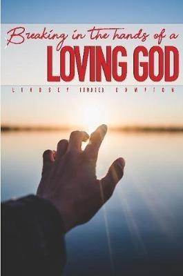 Breaking in the Hands of a Loving God - Lindsey Grace Compton - cover